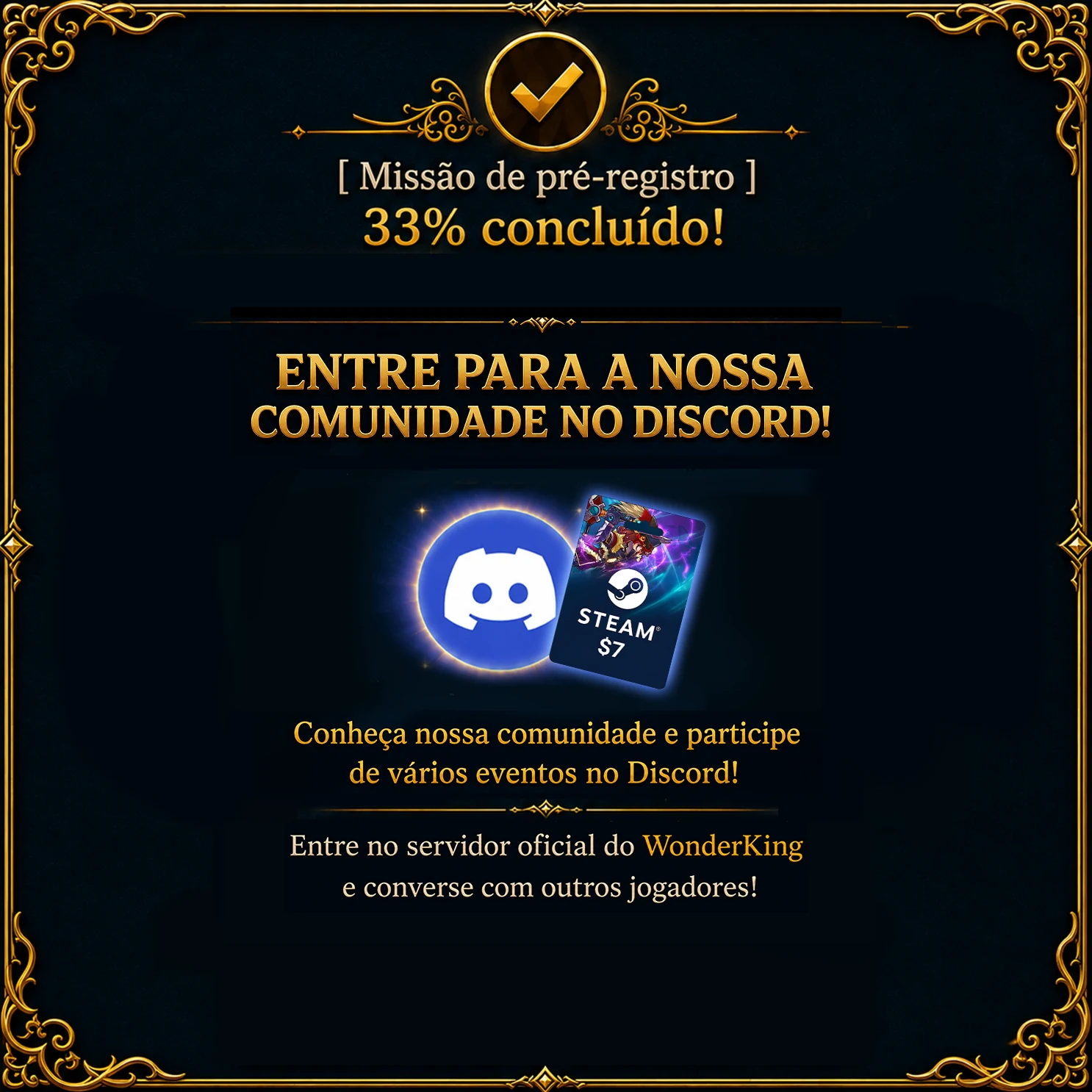 Missão de pré-registro – 33 % concluído. Entre para a nossa comunidade no Discord! Conheça nossa comunidade e participe de vários eventos no Discord! Entre no servidor oficial do WonderKing e converse com outros jogadores! Imagem: logotipo do Discord e um cartão-presente da Steam de 7 dólares.